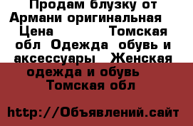 Продам блузку от Армани оригинальная  › Цена ­ 1 000 - Томская обл. Одежда, обувь и аксессуары » Женская одежда и обувь   . Томская обл.